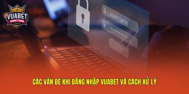Các vấn đề khi đăng nhập Vuabet và cách xử lý