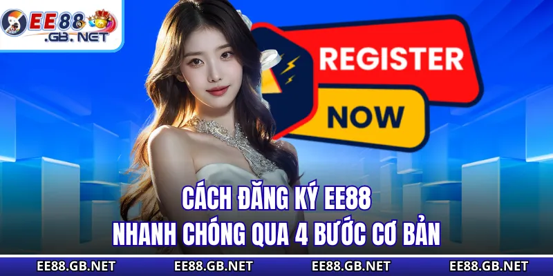Cách đăng ký ee88 nhanh chóng qua 4 bước cơ bản