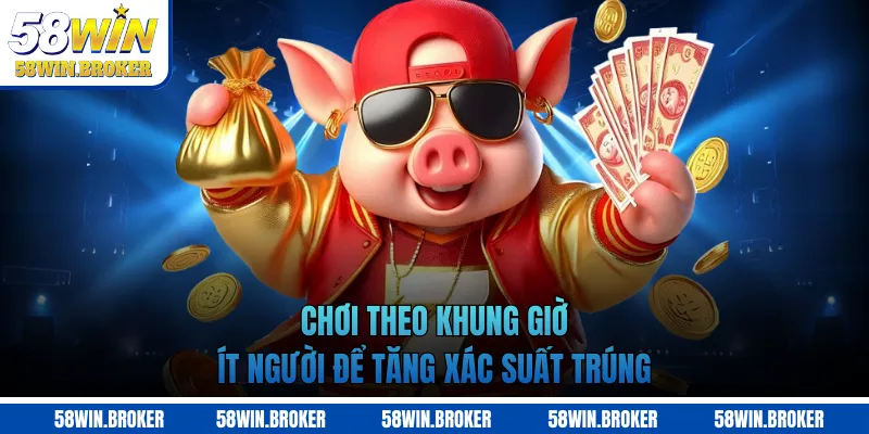 Chơi theo khung giờ ít người để tăng xác suất trúng