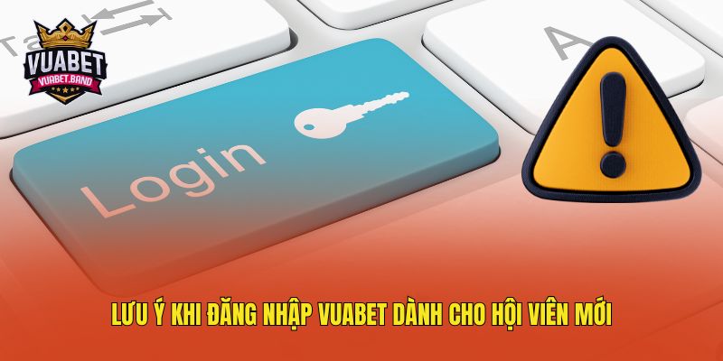 Lưu ý khi đăng nhập Vuabet dành cho hội viên mới