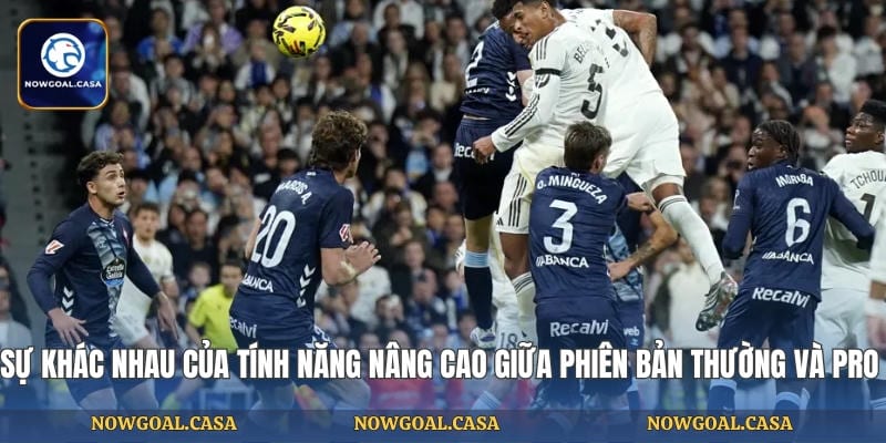 Sự khác nhau của tính năng nâng cao giữa phiên bản thường và PRO