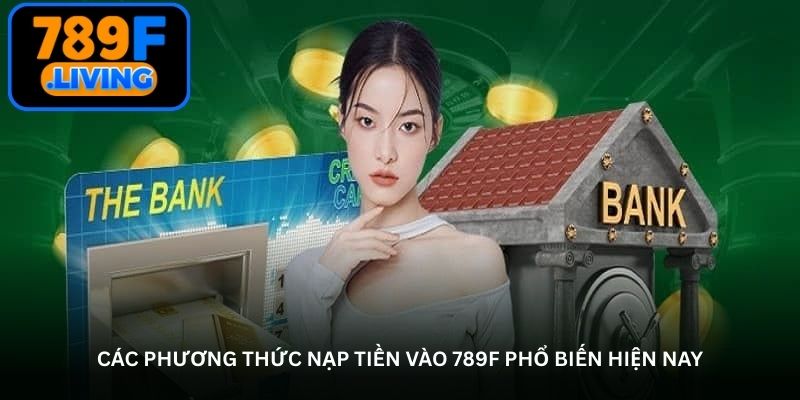 Các phương thức nạp tiền vào 789F phổ biến hiện nay