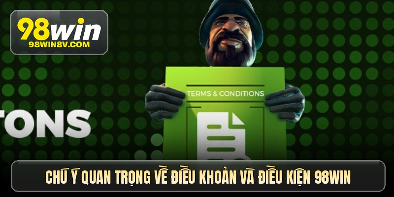 Chú ý quan trọng về điều khoản và điều kiện 98win
