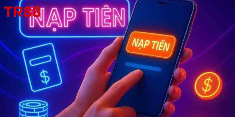 Quy trình nạp tiền TR88 – Rõ ràng từng bước, hạn chế sai sót