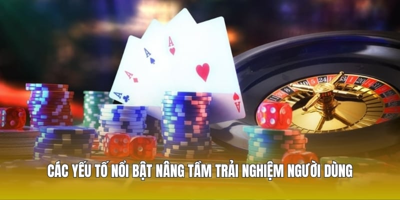 Các yếu tố nổi bật nâng tầm trải nghiệm người dùng