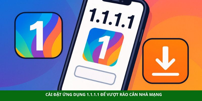 Cài đặt ứng dụng 1.1.1.1 để vượt rào cản nhà mạng