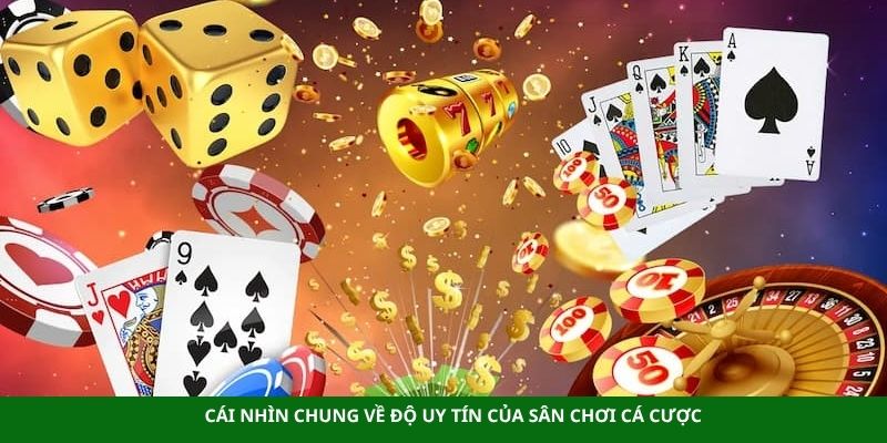 Cái nhìn chung về độ uy tín của sân chơi cá cược