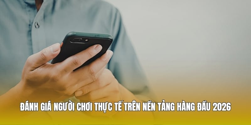Đánh giá người chơi thực tế trên nền tảng hàng đầu 2026