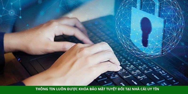 Thông tin luôn được khóa bảo mật tuyệt đối tại nhà cái uy tín
